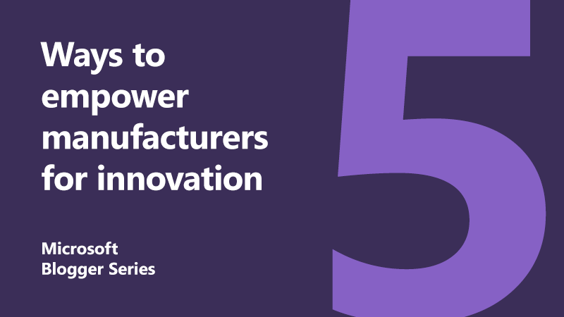 Microsoft Blogger Series manufacturing innovation thumbnail