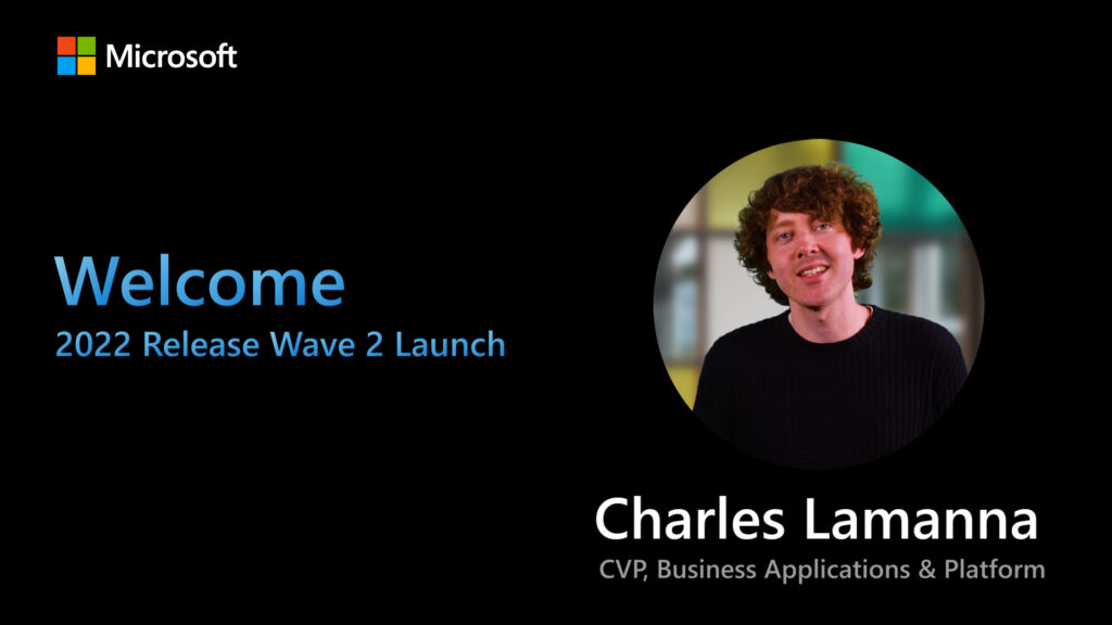 Screenshot of the linked video with Microsoft logo and an image of Charles Lamanna that reads: Welcome 2022 release wave 2 launch, Charles Lamanna, CVP, Business Applications & Platform.