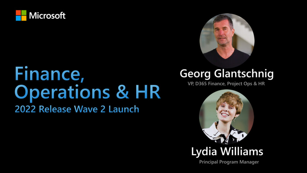 Screenshot of the linked video with Microsoft logo and two employees that reads: Finance, operations & HR, 2022 release wave 2 launch; Georg Glantschnig, VP, Dynamics 365 Finance, Project Ops & HR; Lydia Williams, Principal Program Manager.