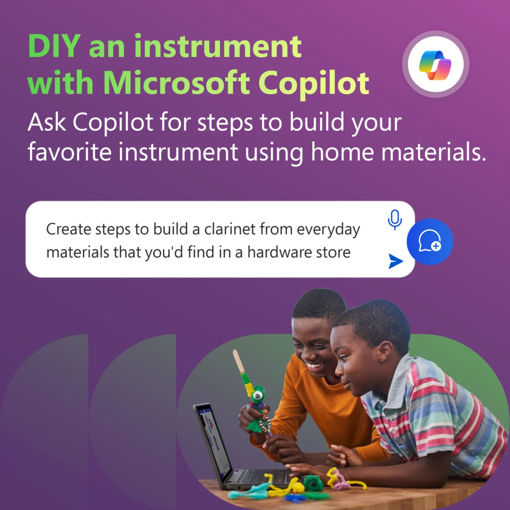 Decorative. A child and teenager in front of an open laptop working on a craft or STEM project together. Both are males. The photo is framed by graphics and the Microsoft Copilot logo. The image says, &ldquo;DIY an instrument with Microsoft Copilot. Ask Copilot for steps to build your favorite instrument using home materials.&rdquo; There&rsquo;s also a prompt in Copilot that says, &ldquo;Create steps to build a clarinet from everyday materials that you&rsquo;d find in a hardware store.&rdquo;