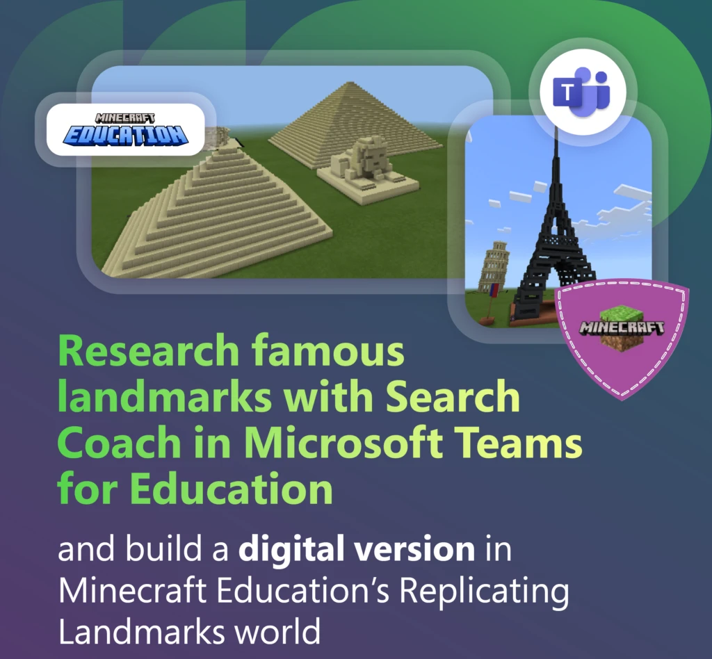 Decorative. Minecraft block style Egyptian pyramids, the Sphinx, the Eiffel Tower, and the Leaning Tower of Pisa framed by graphics. It also shows the Minecraft, Minecraft Education, and Microsoft Teams logos. The image says, &ldquo;Research famous landmarks with Search Coach in Microsoft Teams for Education and build a digital version in Minecraft Education&rsquo;s Replicating Landmarks world.