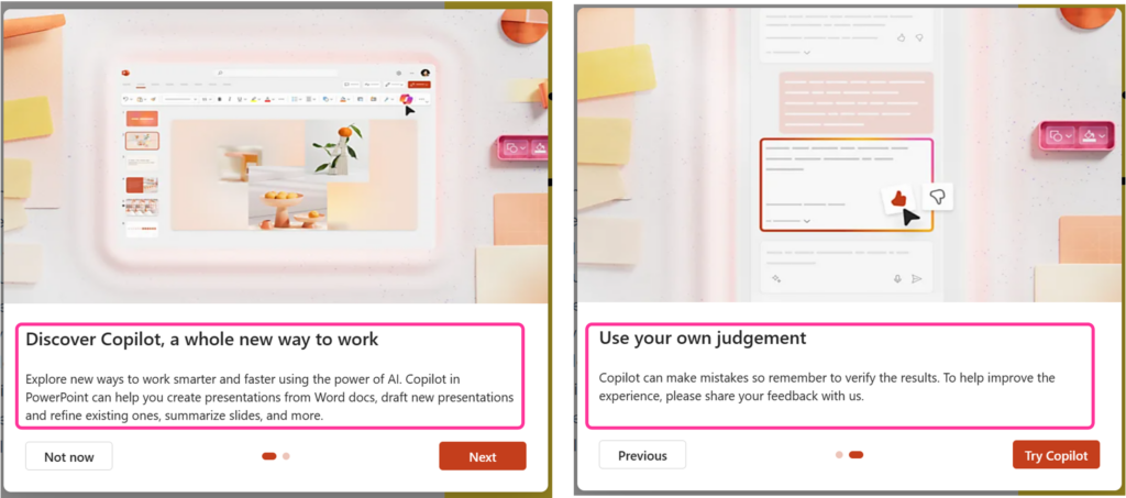 Copilot in PowerPoint carousel with two items one, discover Copilot, a whole new way to work, Explore new ways to work smarter and faster using the power of AI. Copilot in PowerPoint can you create presentations from Word docs, draft new presentations and refine existing ones, summarize slides and more. Two, use your own judgement, Copilot can make mistakes, so reminder to verify the results. To help improve the experience, please share your feedback with us.