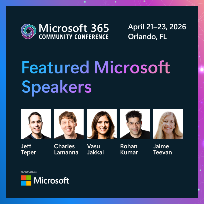 A promotional graphic for the “Microsoft 365 Community Conference,” taking place April 21–23, 2026, in Orlando, Florida. The center headline reads “Featured Microsoft Speakers.” Below are five rectangular headshot placeholders with names listed underneath: Jeff Teper, Charles Lamanna, Vasu Jakkal, Rohan Kumar, and Jaime Teevan. The bottom corner includes the text “Sponsored by Microsoft” next to the Microsoft logo.