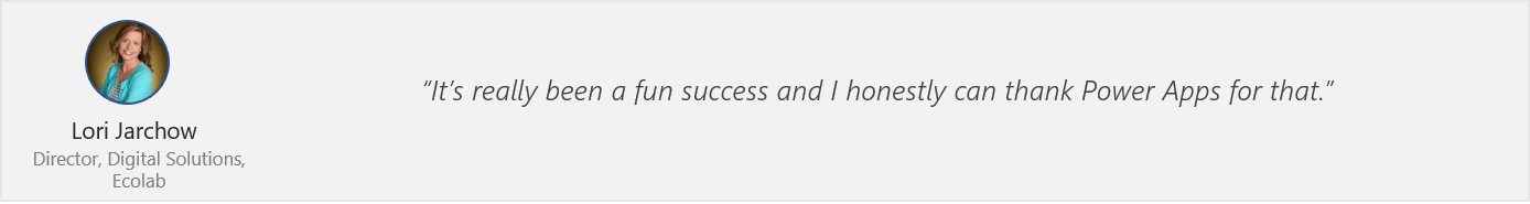 Lori Jarchow quote - “It’s really been a fun success and I honestly can thank Power Apps for that.”