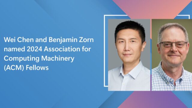 Wei Chen and Benjamin Zorn named 2024 ACM Fellows