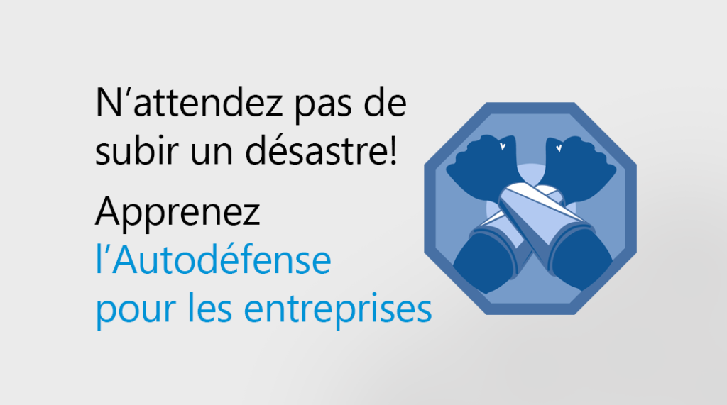 N’attendez pas qu’une catastrophe survienne! Apprenez l’Autodéfense pour les entreprises.
